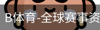 B体育-全球赛事资讯与数字体育服务平台 Bsports